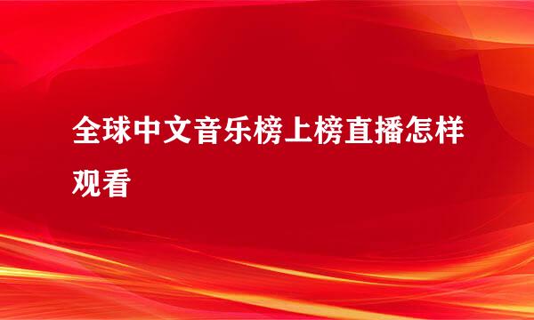 全球中文音乐榜上榜直播怎样观看