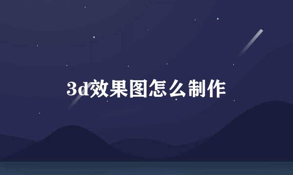 3d效果图怎么制作