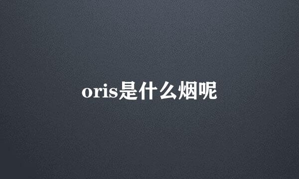 oris是什么烟呢