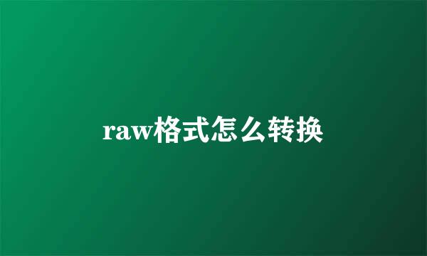 raw格式怎么转换