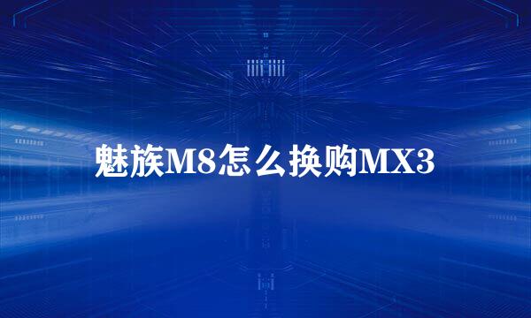 魅族M8怎么换购MX3