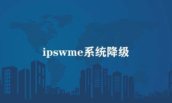 ipswme系统降级