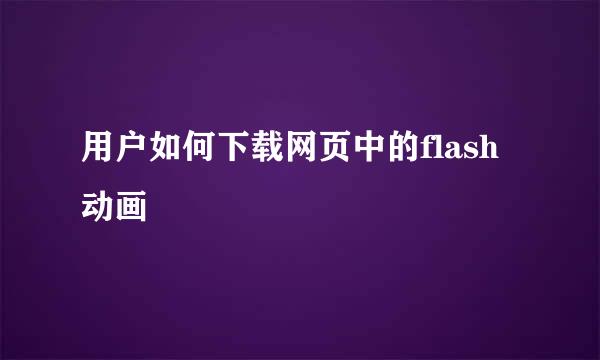 用户如何下载网页中的flash动画