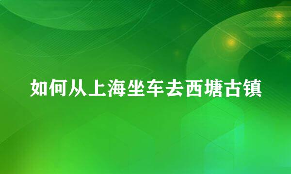 如何从上海坐车去西塘古镇