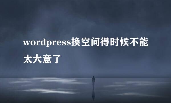 wordpress换空间得时候不能太大意了