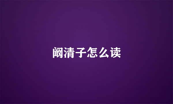 阚清子怎么读