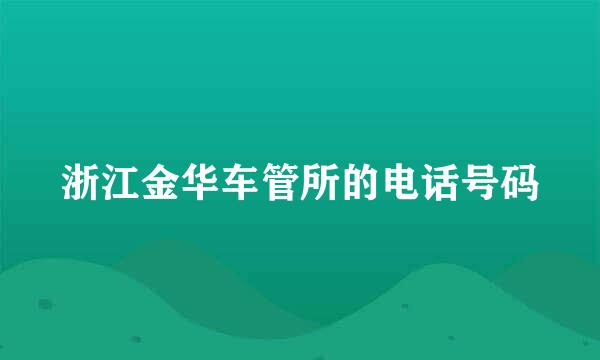 浙江金华车管所的电话号码