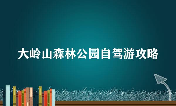 大岭山森林公园自驾游攻略