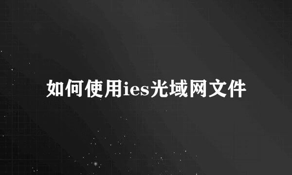 如何使用ies光域网文件