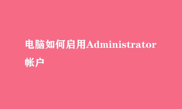 电脑如何启用Administrator帐户