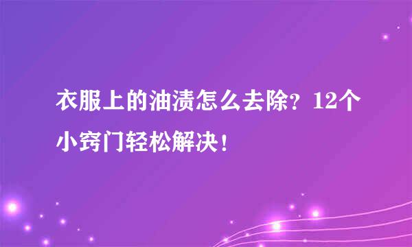 衣服上的油渍怎么去除？12个小窍门轻松解决！