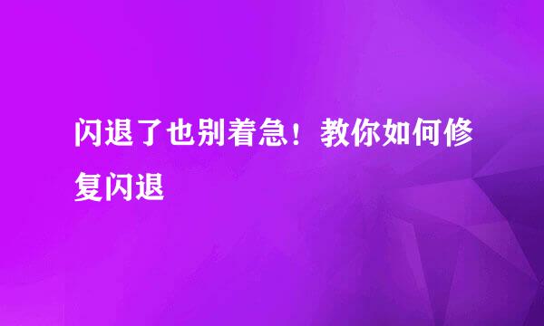 闪退了也别着急！教你如何修复闪退