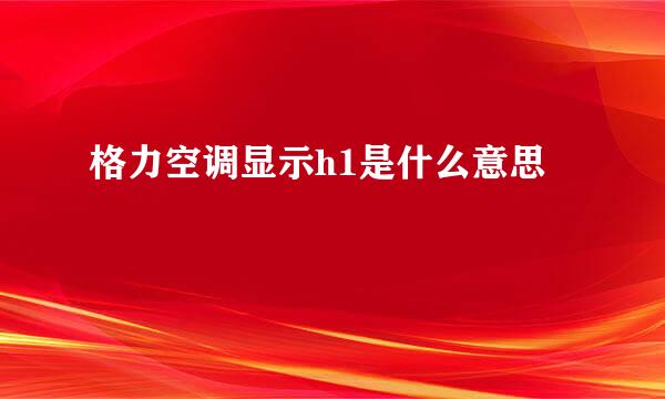 格力空调显示h1是什么意思