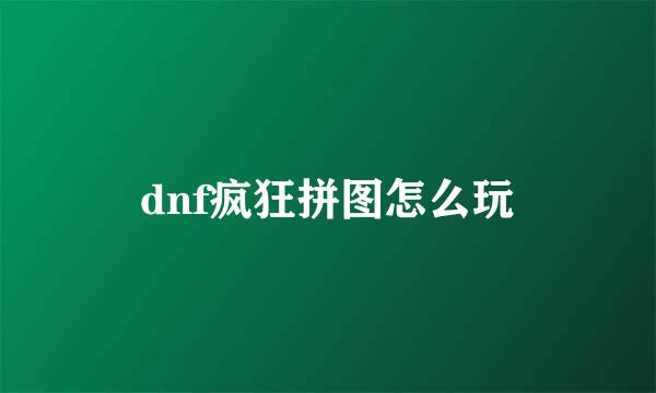 dnf疯狂拼图怎么玩