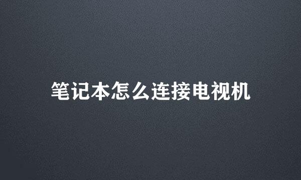 笔记本怎么连接电视机