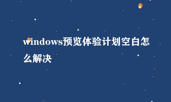 windows预览体验计划空白怎么解决