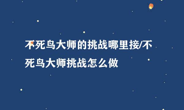 不死鸟大师的挑战哪里接/不死鸟大师挑战怎么做