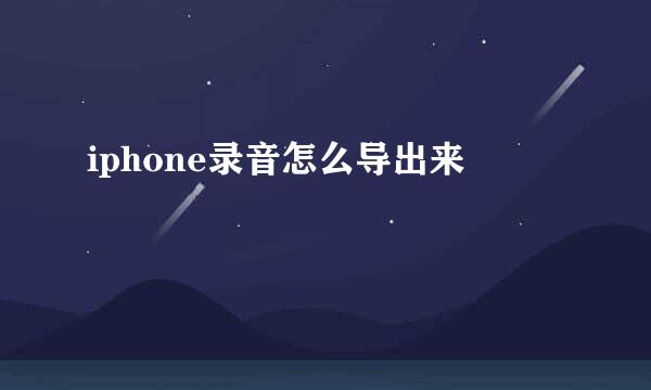 iphone录音怎么导出来