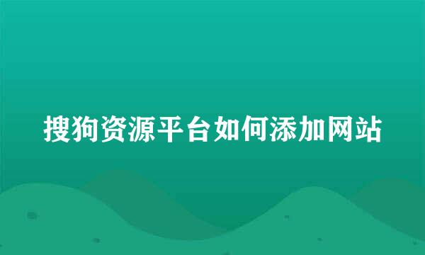 搜狗资源平台如何添加网站