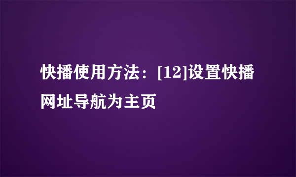 快播使用方法：[12]设置快播网址导航为主页