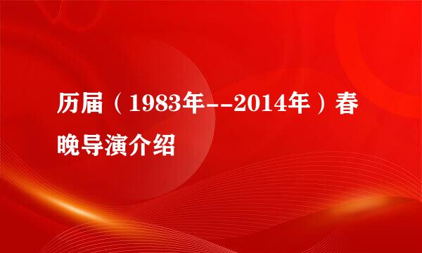 历届（1983年--2014年）春晚导演介绍