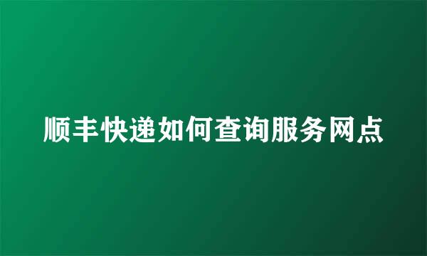 顺丰快递如何查询服务网点