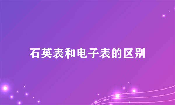 石英表和电子表的区别