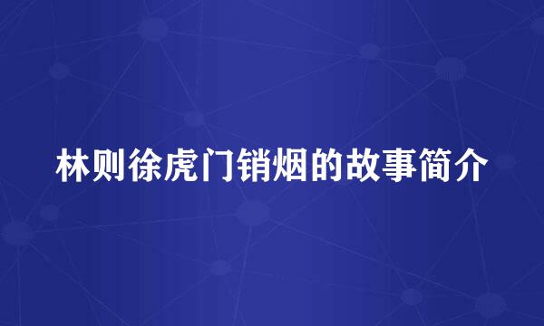 林则徐虎门销烟的故事简介