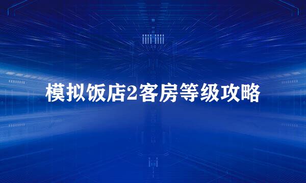 模拟饭店2客房等级攻略