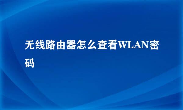 无线路由器怎么查看WLAN密码