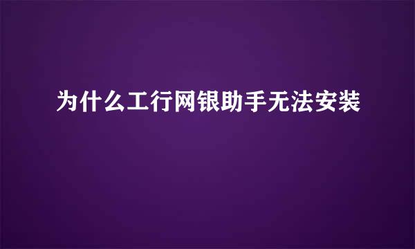 为什么工行网银助手无法安装