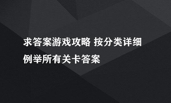 求答案游戏攻略 按分类详细例举所有关卡答案