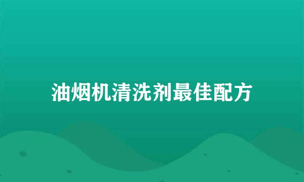 油烟机清洗剂最佳配方