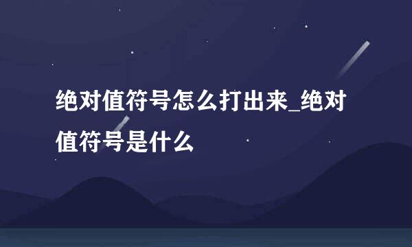 绝对值符号怎么打出来_绝对值符号是什么