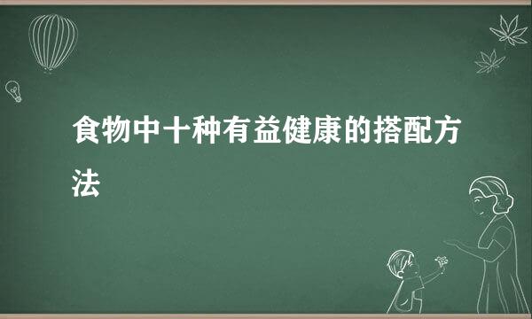 食物中十种有益健康的搭配方法