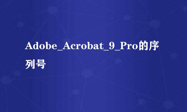 Adobe_Acrobat_9_Pro的序列号