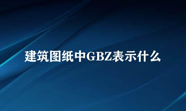 建筑图纸中GBZ表示什么