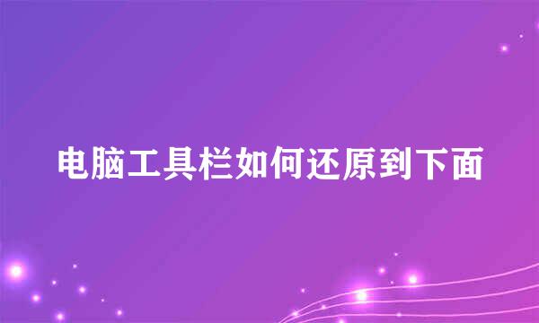 电脑工具栏如何还原到下面