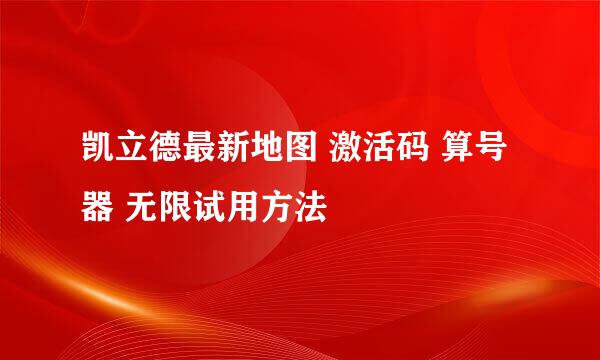 凯立德最新地图 激活码 算号器 无限试用方法