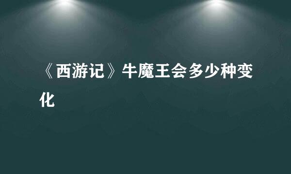 《西游记》牛魔王会多少种变化