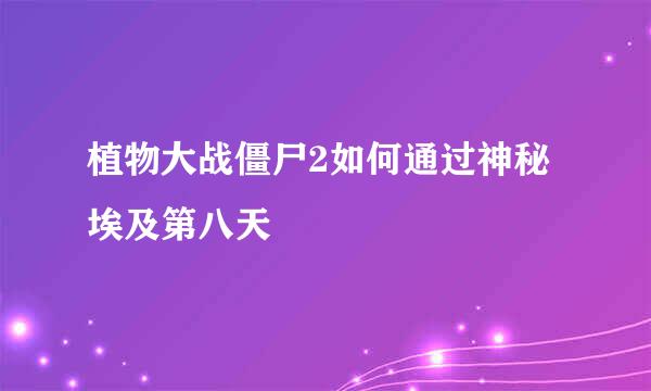 植物大战僵尸2如何通过神秘埃及第八天