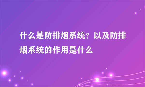 什么是防排烟系统？以及防排烟系统的作用是什么