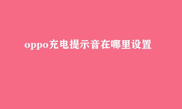 oppo充电提示音在哪里设置