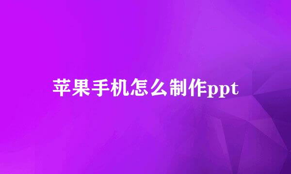 苹果手机怎么制作ppt