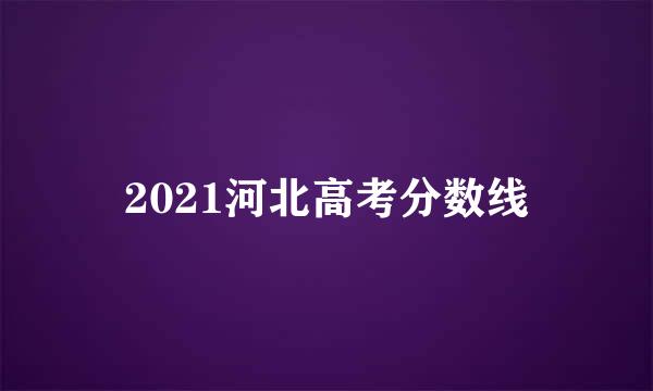 2021河北高考分数线