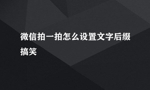 微信拍一拍怎么设置文字后缀搞笑