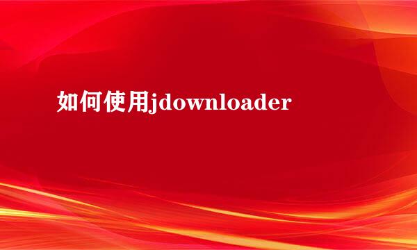 如何使用jdownloader