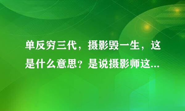 单反穷三代，摄影毁一生，这是什么意思？是说摄影师这行是个烧钱的职业