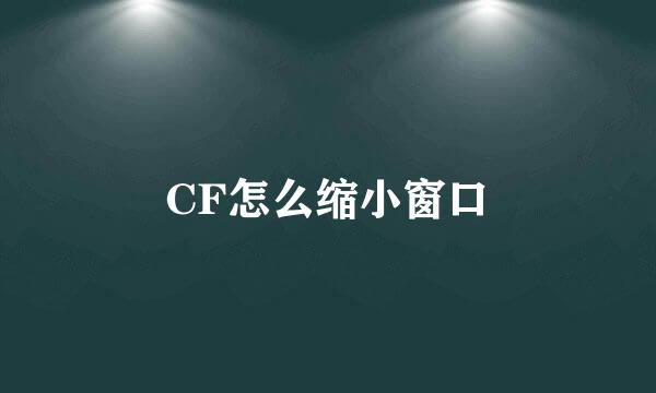 CF怎么缩小窗口