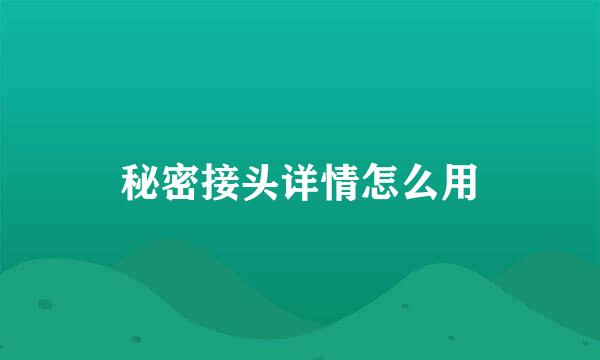 秘密接头详情怎么用